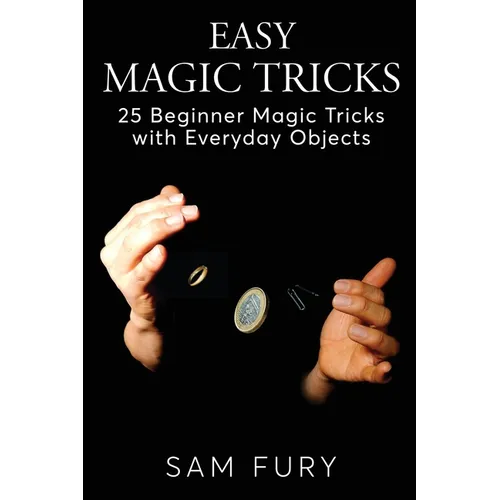 Easy Magic Tricks: 25 Beginner Magic Tricks with Everyday Objects - Paperback