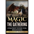 Magic The Gathering: Strategy Guide For Beginners (MTG, Best Strategies, Winning) - Paperback