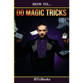 How To Do Magic Tricks: Quick Start Guide - Paperback